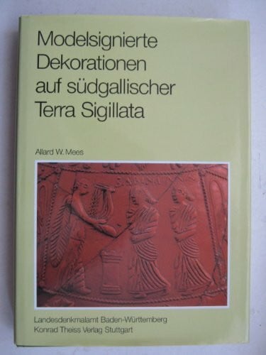 Mees, Allard W Modelsignierte Dekorationen auf südgallischer Terra Sigillata (Forschungen und Berichte zur Vor- und Frühgeschichte in Baden-Württemberg)