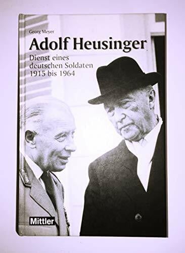 Meyer, Georg Adolf Heusinger: Dienst eines deutschen Soldaten 1915-1964