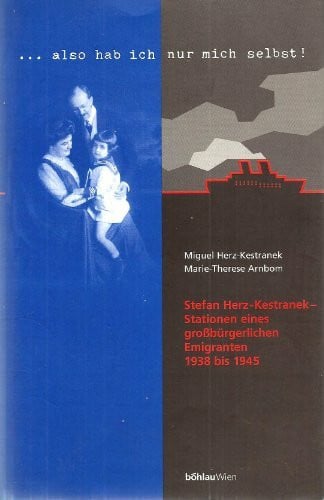 Marie-Theres Arnbom Also hab ich nur mich selbst! Stefan Herz-Kestranek - Stationen eines großbürgerlichen Emigranten 1938 bis 1945