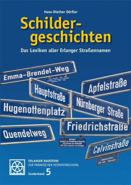 Hans-Diether Dörfler Schildergeschichten.: Das Lexikon aller Erlanger Straßennamen.
