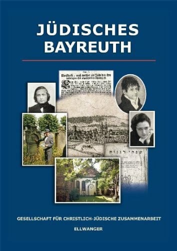 Gesellschaft für christlich-jüdische Zusammenarbeit Bayreuth e. V. Jüdisches Bayreuth: Hrsg.: Gesellschaft für christlich-jüdische Zusammenarbeit