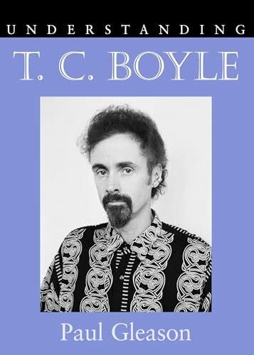 Paul Gleason Understanding T.C. Boyle (Understanding Contemporary American Literature)