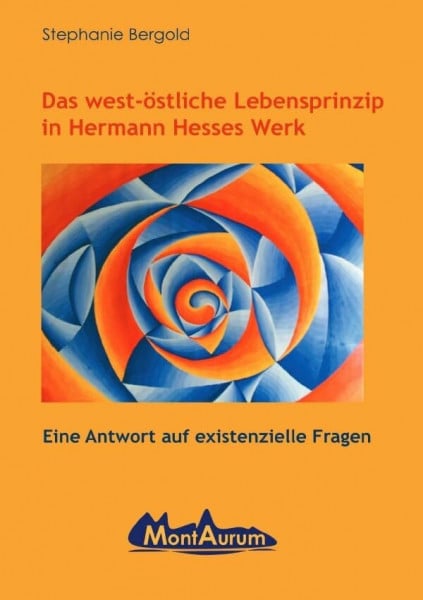 Bergold, Dr. Stephanie Das west-östliche Lebensprinzip in Hermann Hesses Werk: Eine Antwort auf existenzielle Fragen