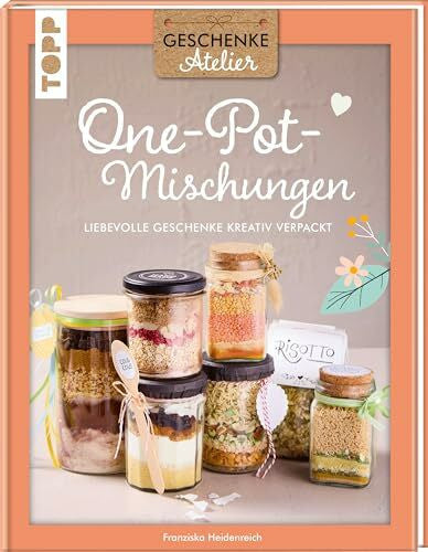 Heidenreich, Franziska Geschenkeatelier. One-Pot-Mischungen: Liebevolle Geschenke kreativ verpackt.