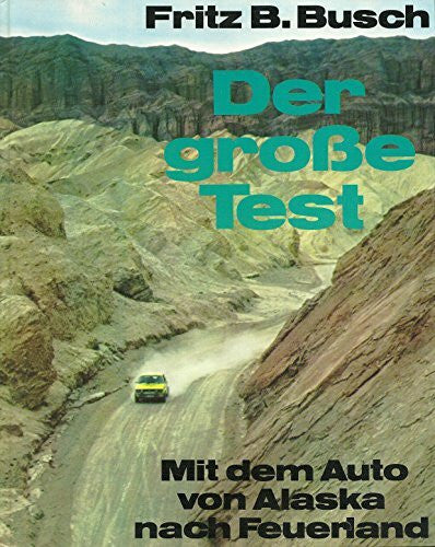 Busch, Fritz B. Der große Test. Mit dem Auto von Alaska nach Feuerland