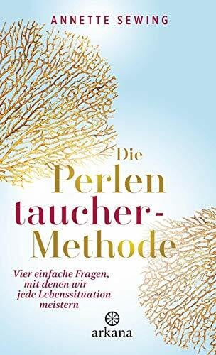 Sewing, Annette Die Perlentaucher-Methode: Vier einfache Fragen, mit denen wir jede Lebenssituation meistern