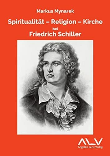 Mynarek, Markus Spiritualität - Religion - Kirche bei Friedrich Schiller