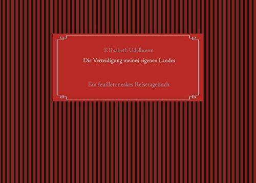 Udelhoven, E li sabeth Die Verteidigung meines eigenen Landes: Ein feuilletoneskes Reisetagebuch Teil 1