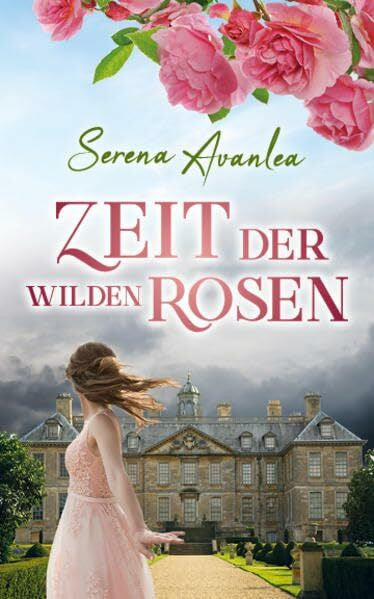Serena Avanlea Zeit der wilden Rosen: Ein Familiengeheimnis-Roman