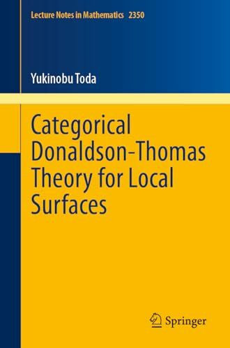 Toda, Yukinobu Categorical Donaldson-Thomas Theory for Local Surfaces (Lecture Notes in Mathematics, Band 2350)