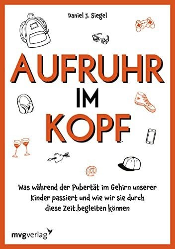 Siegel, Daniel J. Aufruhr im Kopf: Was während der Pubertät im Gehirn unserer Kinder passiert und wie wir sie durch diese Zeit begleiten können. Konflikte und Kommunikation mit Jugendlichen