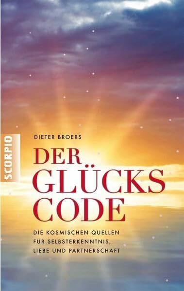 Dieter Broers Der Glückscode: Die kosmischen Quellen für Selbsterkenntnis, Liebe und Partnerschaft