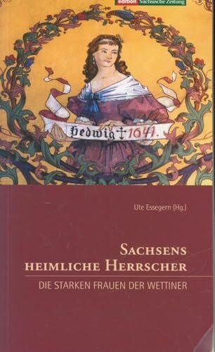 Essegern, Ute Sachsens heimliche Herrscher: Die starken Frauen der Wettiner