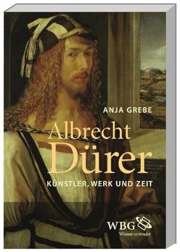 Grebe, Anja Albrecht Dürer: Künstler, Werk und Zeit