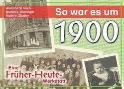 Zindler, Kathrin So war es um 1900: Eine Früher-Heute-Werkstatt
