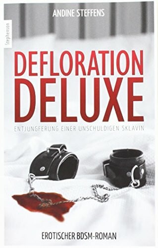 Steffens, Andine Defloration Deluxe: Entjungferung einer unschuldigen Sklavin: Entjungferung einer unschuldigen Sklavin. Erotischer BDSM-Roman