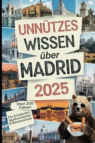 Berg, Lola Unnützes Wissen über Madrid: Über 200 verrückte, schräge und skurrile Fakten, die du (vielleicht) noch nicht kanntest – das perfekte Geschenk für Madrid Reisende