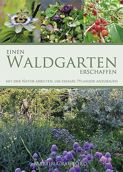 Lau, Kurt Walter Einen Waldgarten erschaffen: Mit der Natur arbeiten, um essbare Pflanzen anzubauen