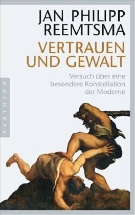 Reemtsma, Jan Philipp Vertrauen und Gewalt: Versuch über eine besondere Konstellation der Moderne