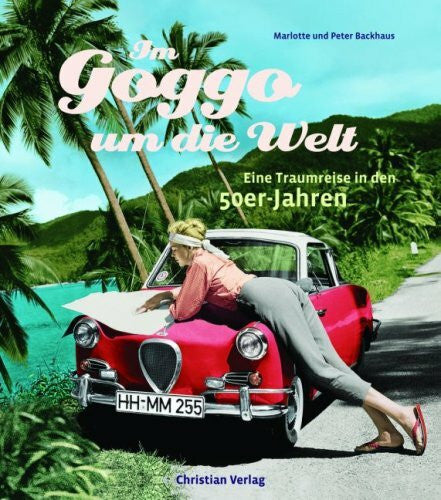 Marlotte Backhaus Im Goggo um die Welt: Eine Traumreise in den 50er-Jahren