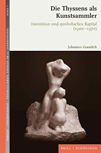 Johannes Die Thyssens als Kunstsammler: Investition und symbolisches Kapital (1900-1970). 2., durchgesehene Auflage (Familie - Unternehmen - Öffentlichkeit: Thyssen im 20. Jahrhundert)