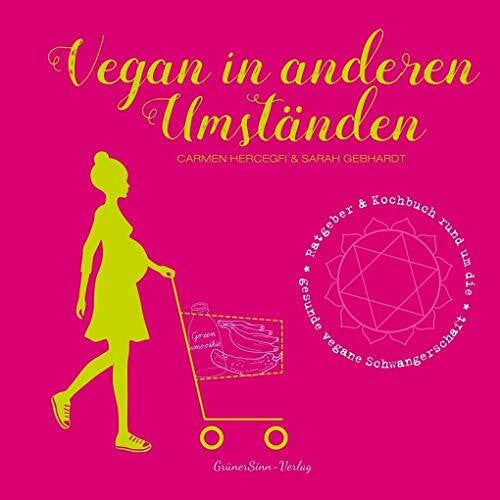 Sarah Gebhardt Vegan in anderen Umständen: Ratgeber & Kochbuch rund um die gesunde vegane Schwangerschaft