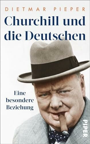 Pieper, Dietmar Churchill und die Deutschen: Eine besondere Beziehung | Die neue Biografie des großen Staatsmanns