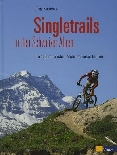 Buschor, Jürg Singletrails in den Schweizer Alpen: Die 100 schönsten Mountainbike-Touren