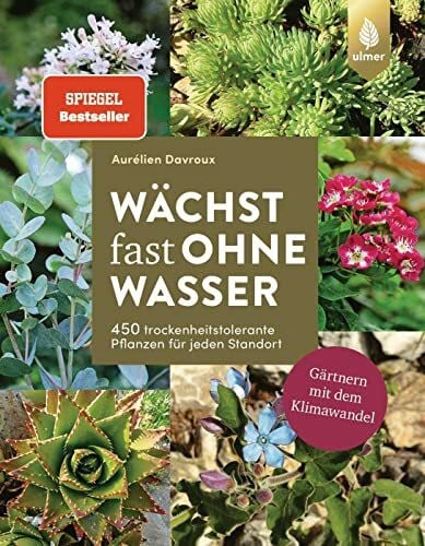 Davroux, Aurélien Wächst fast ohne Wasser: Der Spiegel-Bestseller. 450 trockenheitstolerante Pflanzen für jeden Standort. Gärtnern mit dem Klimawandel