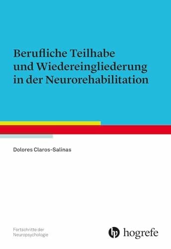 Claros-Salinas, Dolores Berufliche Teilhabe und Wiedereingliederung in der Neurorehabilitation (Fortschritte der Neuropsychologie)