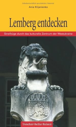 Klijanienko, Ania Lemberg entdecken: Streifzüge durch das kulturelle Zentrum der Westukraine (Trescher-Reiseführer)