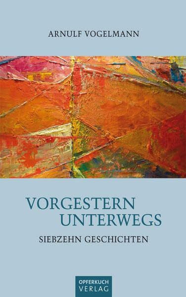 Vogelmann, Arnulf Vorgestern Unterwegs: Siebzehn Geschichten