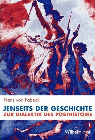 Fabeck, Hans von Jenseits der Geschichte: Zur Dialektik des Posthistoire