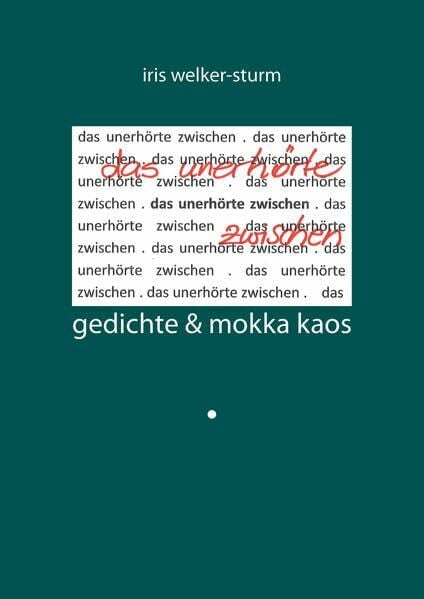 Welker-Sturm, Iris das unerhörte zwischen: gedichte & mokka kaos