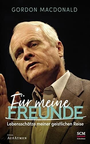 MacDonald, Gordon Für meine Freunde: Lebensschätze meiner geistlichen Reise (Edition Aufatmen)