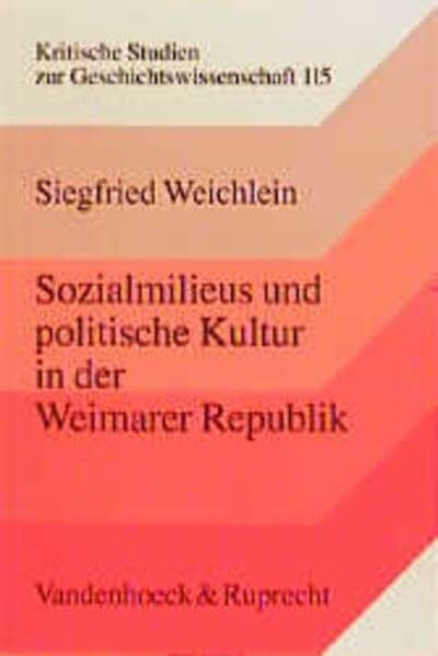 Weichlein, Dr. Siegfried Sozialmilieus und politische Kultur in der Weimarer Republik: Lebenswelt, Vereinskultur, Politik in Hessen (Kritische Studien zur Geschichtswissenschaft)