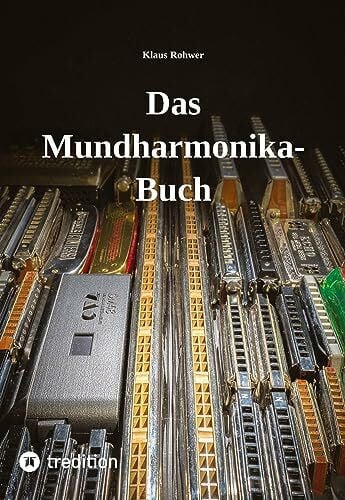 Rohwer, Klaus Das Mundharmonika-Buch - kein Lehrbuch, sondern ein Nachschlagewerk.: Alles für die Praxis Wissenswerte über das (gar nicht immer so) kleine Instrument.