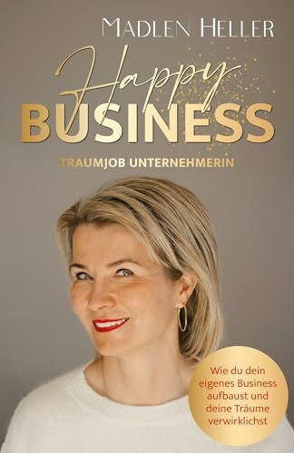 Heller, Madlen Happy Business Traumjob Unternehmerin: Wie du dein eigenes Business aufbaust und deine Träume verwirklichst