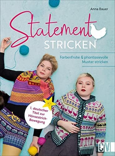 Bauer, Anna Statement Stricken: Farbenfrohe und phantasievolle Muster stricken. Individuelle Strickmode & Accessoires: Pullis, Mützen, Strickjacken, Handschuhen, Socken und Co.