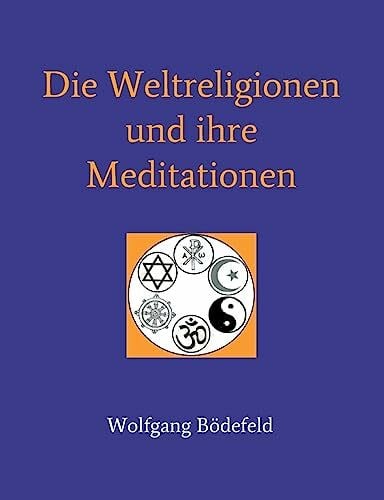 Bödefeld, Wolfgang Die Weltreligionen und ihre Meditationen