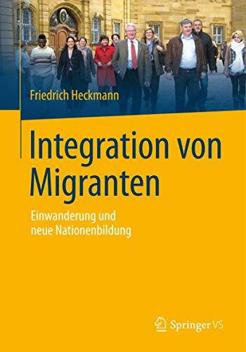 Heckmann, Friedrich Integration von Migranten: Einwanderung und neue Nationenbildung