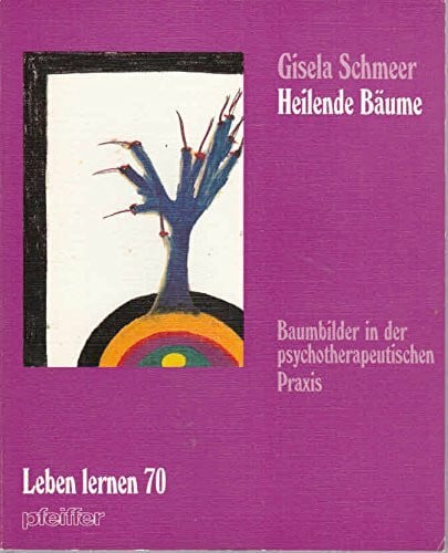 Gisela Schmeer Heilende Bäume. Baum- Bilder in der psychotherapeutischen Praxis