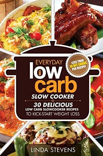 Stevens, Linda Low Carb Living Slow Cooker Cookbook: 30 Delicious Low-Carb Slow Cooker Recipes to Kick-Start Weight Loss