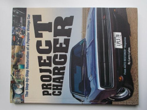 Lyles, Larry Project Charger: The Step-By-Step Restoration of a Popular Vintage Car
