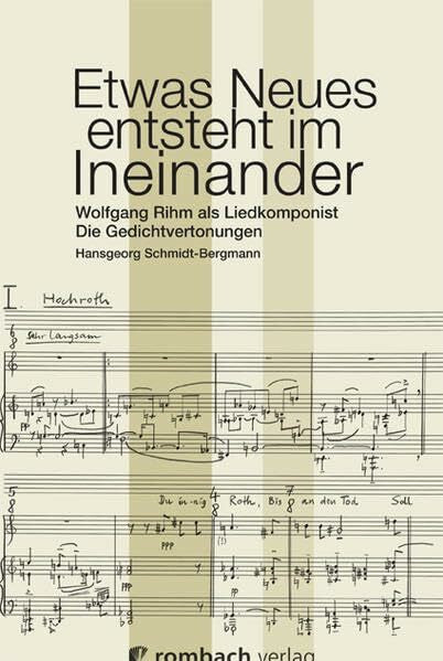 Schmidt-Bergmann, Hansgeorg Etwas Neues ensteht im Ineinander: Wolfgang Rihm als Liedkomponist - Die Gedichtsvertonung