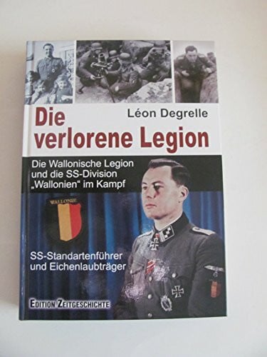 Degrelle, Léon Die verlorene Legion: Die Wallonische Legion und die SS-Division „Wallonien“ im Kampf