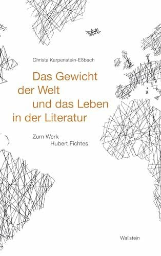 Christa Karpenstein-Eßbach Das Gewicht der Welt und das Leben in der Literatur: Zum Werk Hubert Fichtes