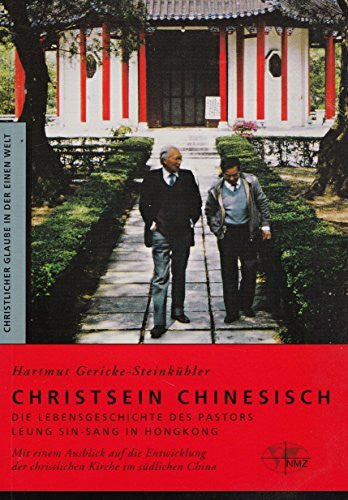 Gericke-Steinkühler, Hartmut Christsein chinesisch. Die Lebensgeschichte des Pastors Leung Sin-Sang in Hongkong: Mit einem Ausblick auf die Entwicklung der christlichen Kirche im ... China (Christlicher Glaube in der Einen Welt)