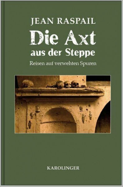 Raspail, Jean Die Axt aus der Steppe: Reisen auf verwehten Spuren