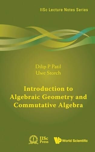 Patil Dilip P INTRODUCTION TO ALGEBRAIC GEOMETRY AND COMMUTATIVE ALGEBRA (IISc Lecture Notes Series, Band 1)